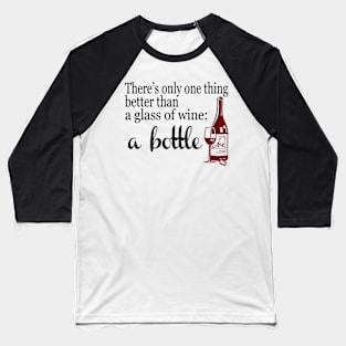 Better Than A Glass Of Wine, A Bottle Baseball T-Shirt
